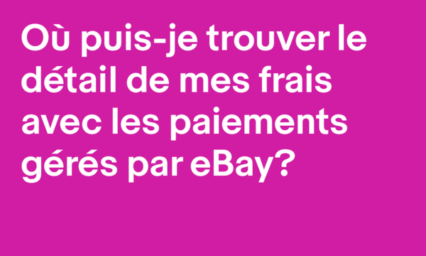 Où puis-je trouver le détail de mes frais avec les paiements gérés par eBay?